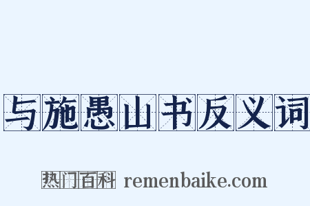与施愚山书反义词是什么意思的图片